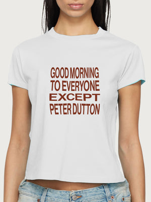 'Good morning to everyone except Peter Dutton' Baby Tee - White